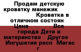 Продам детскую кроватку-манежик Chicco   Lullaby LX. Кроватка в отличном состоян › Цена ­ 10 000 - Все города Дети и материнство » Другое   . Ингушетия респ.,Магас г.